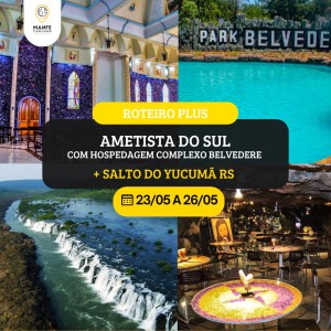 ROTEIRO PLUS: AMETISTA DO SUL COM HOSPEDAGEM COMPLEXO BELVEDERE + SALTO DO YUCUMÃ RS